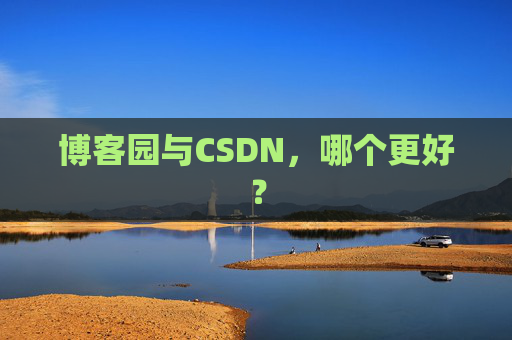 博客园与CSDN，哪个更好？